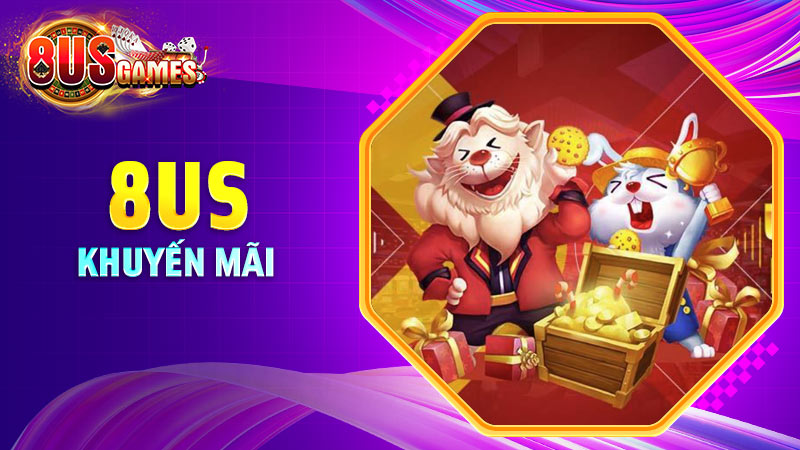 Các khuyến mãi siêu khủng tại cổng game 8US Các khuyến mãi siêu khủng tại cổng game 8US