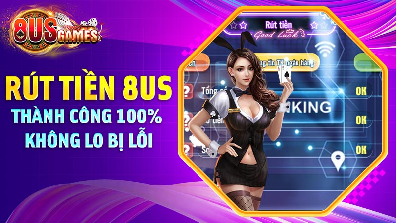 Hướng dẫn các bước rút tiền 8US nhanh chóng nhất Hướng dẫn các bước rút tiền 8US nhanh chóng nhất